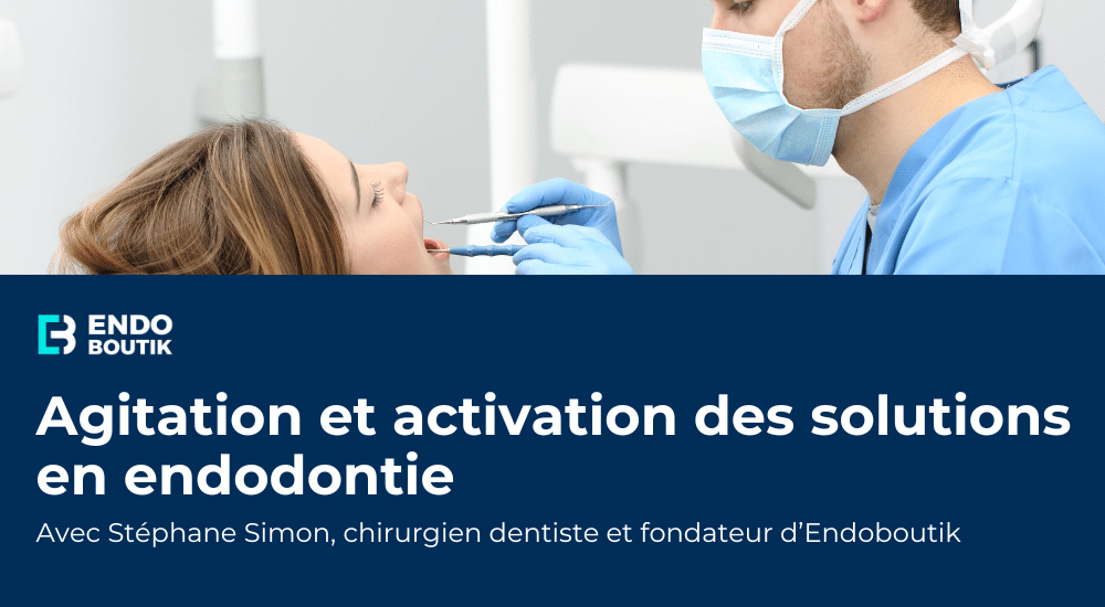 Agitation et activation des solutions en endodontie